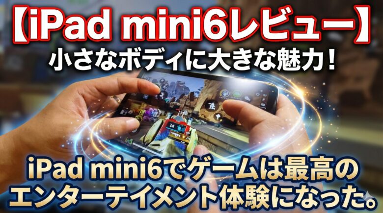 【iPad mini6レビュー】小さなボディに大きな魅力!iPad mini6でゲームは最高のエンターテイメント体験になった。